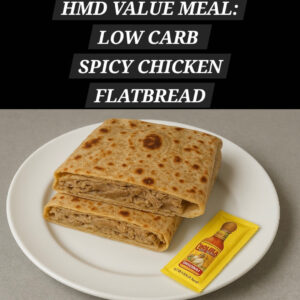 HMD VALUE MEAL: LOW CARB SPICY CHICKEN FLATBREAD - NOT ELEGIBLE FOR DISCOUNTS