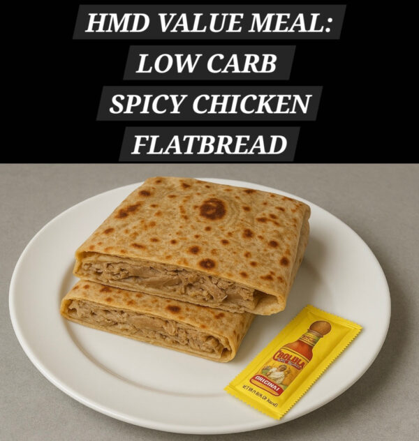 HMD VALUE MEAL: LOW CARB SPICY CHICKEN FLATBREAD - NOT ELEGIBLE FOR DISCOUNTS